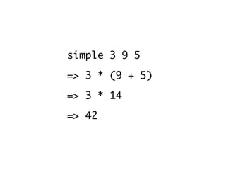 simple 3 9 5
=> 3 * (9 + 5)
=> 3 * 14
=> 42
 