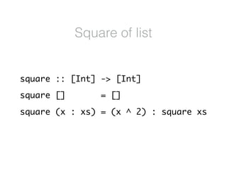 square :: [Int] -> [Int]
square [] = []
square (x : xs) = (x ^ 2) : square xs
Square of list
 