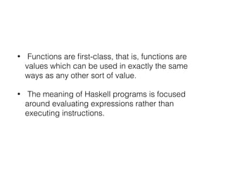 • Functions are ﬁrst-class, that is, functions are
values which can be used in exactly the same
ways as any other sort of ...