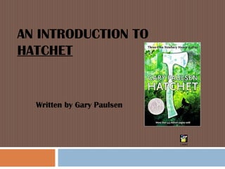 AN INTRODUCTION TO
HATCHET

Written by Gary Paulsen

(.wav)

 