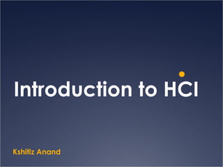 Introduction to HCI Kshitiz Anand 