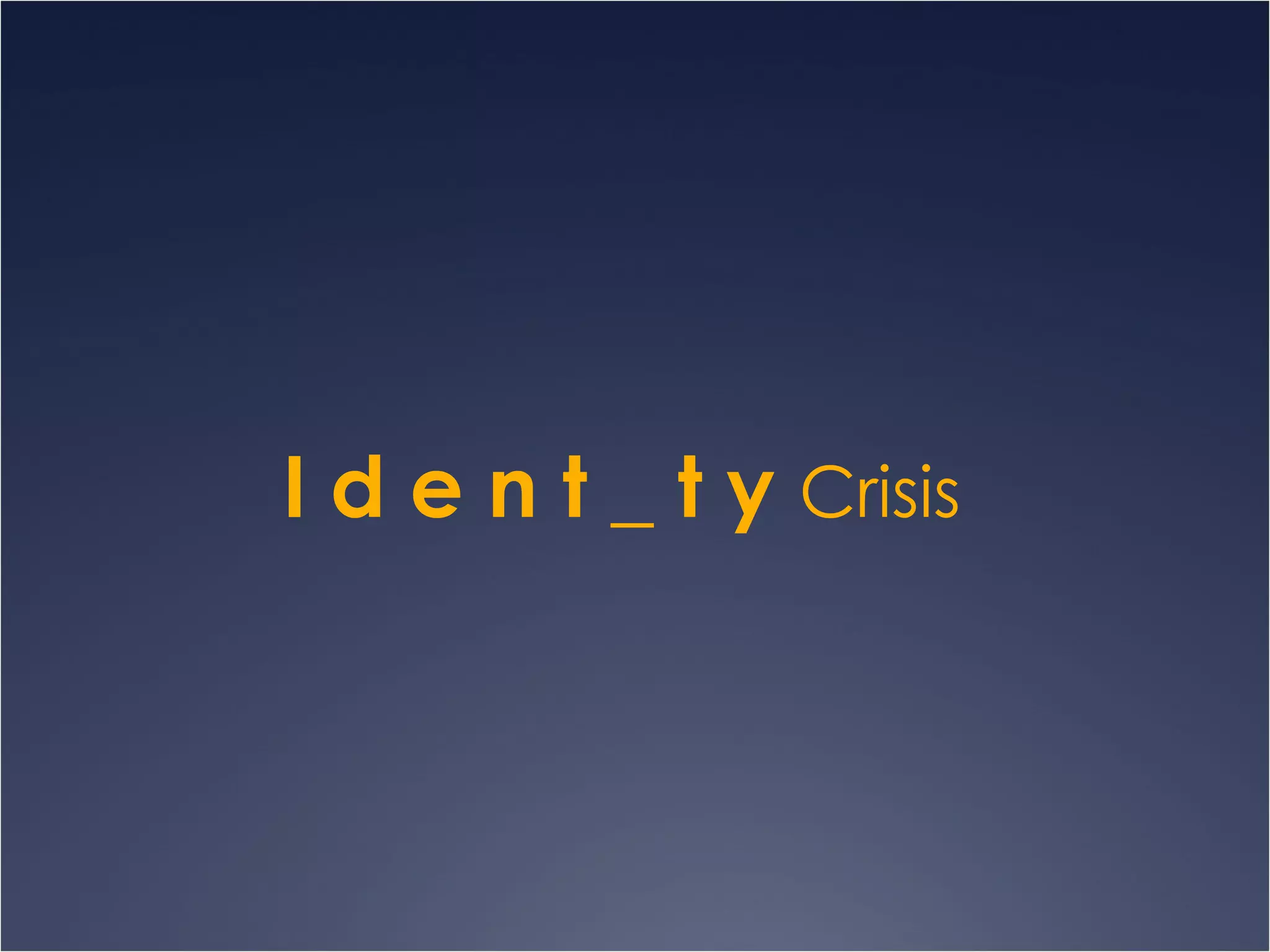 I d e n t _ t y  Crisis 