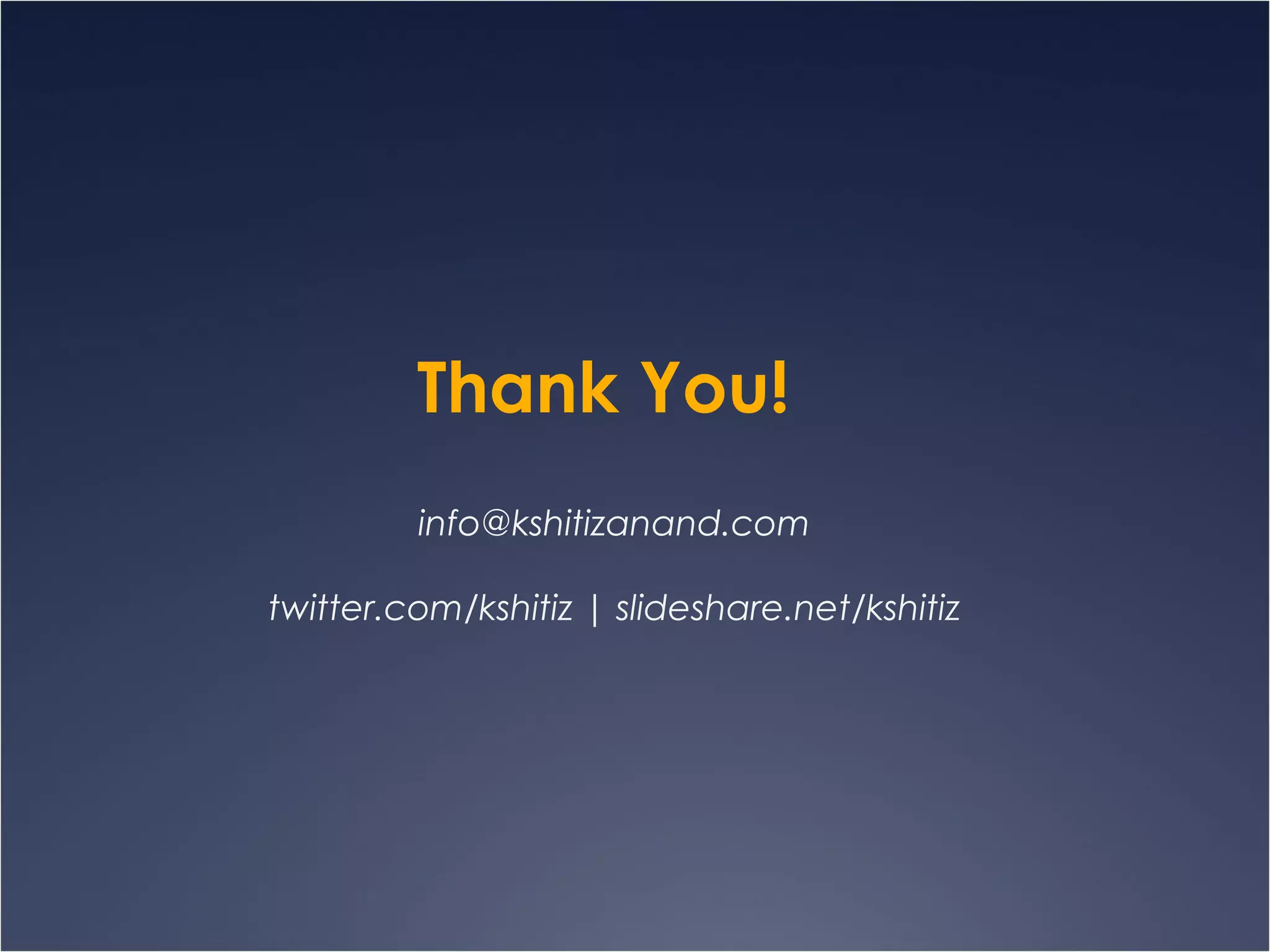 Thank You! [email_address]   twitter.com/kshitiz | slideshare.net/kshitiz 