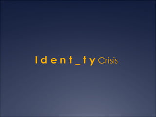 I d e n t _ t y  Crisis 