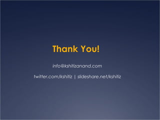 Thank You! [email_address]   twitter.com/kshitiz | slideshare.net/kshitiz 