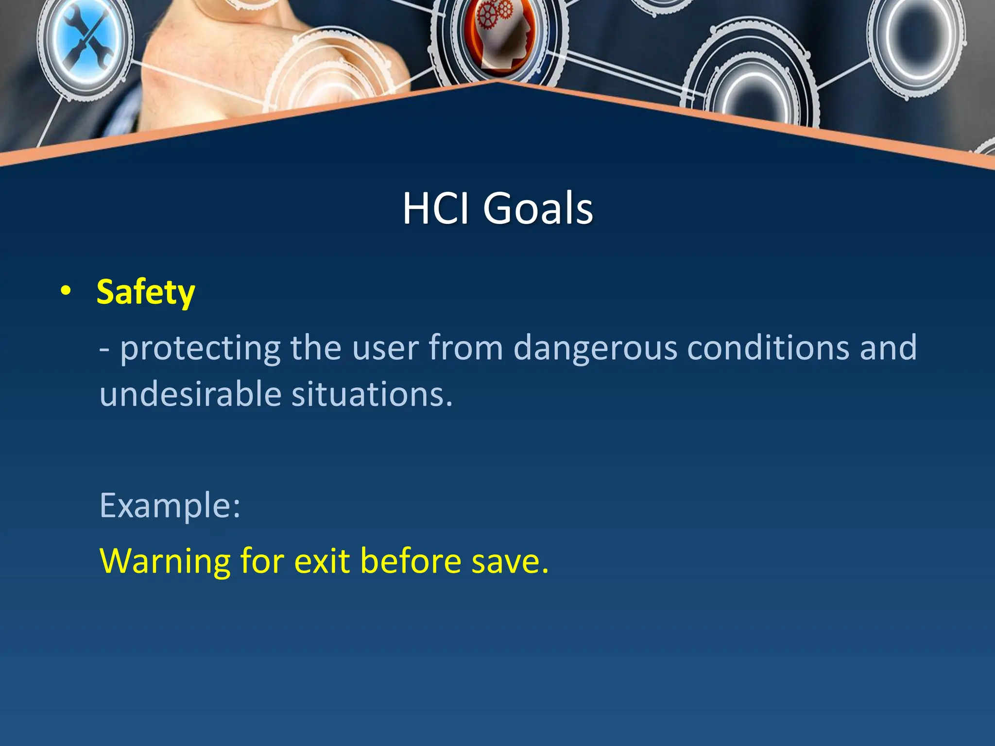 HCI Goals
• Safety
- protecting the user from dangerous conditions and
undesirable situations.
Example:
Warning for exit before save.
 