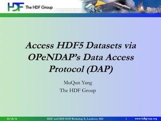 Access HDF5 Datasets via
OPeNDAP’s Data Access
Protocol (DAP)
MuQun Yang
The HDF Group

02/18/14

HDF and HDF-EOS Workshop X, Landover, MD

1

 