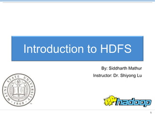 1
Introduction to HDFS
By: Siddharth Mathur
Instructor: Dr. Shiyong Lu
 