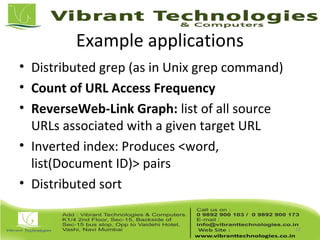 Example applications
• Distributed grep (as in Unix grep command)
• Count of URL Access Frequency
• ReverseWeb-Link Graph: list of all source
URLs associated with a given target URL
• Inverted index: Produces <word,
list(Document ID)> pairs
• Distributed sort
12
 