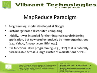 MapReduce Paradigm
• Programming model developed at Google
• Sort/merge based distributed computing
• Initially, it was intended for their internal search/indexing
application, but now used extensively by more organizations
(e.g., Yahoo, Amazon.com, IBM, etc.)
• It is functional style programming (e.g., LISP) that is naturally
parallelizable across a large cluster of workstations or PCS.
•
9
 