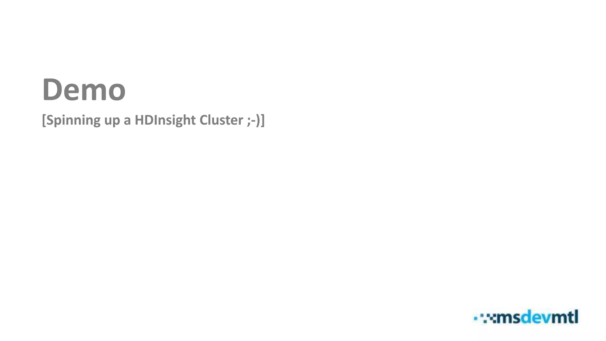 Demo
[Spinning up a HDInsight Cluster ;-)]
 