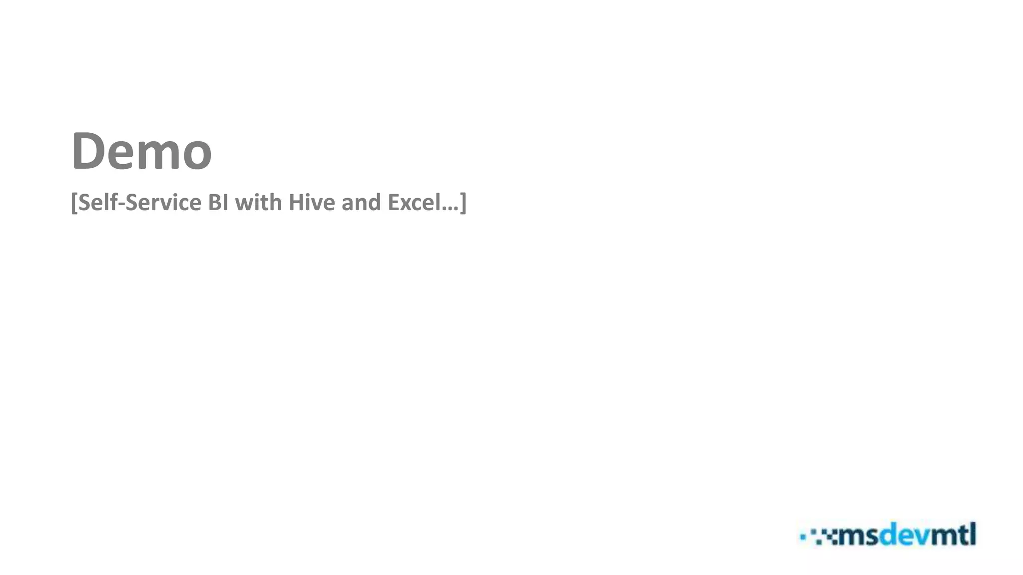 Demo
[Self-Service BI with Hive and Excel…]
 