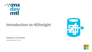 Introduction to HDInsight
Stéphane Fréchette
Saturday February 7, 2015
 