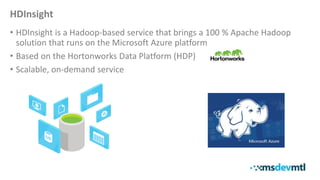 HDInsight
• HDInsight is a Hadoop-based service that brings a 100 % Apache Hadoop
solution that runs on the Microsoft Azur...