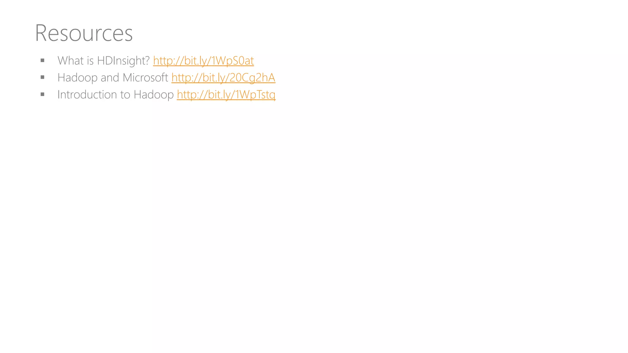 Resources
 What is HDInsight? http://bit.ly/1WpS0at
 Hadoop and Microsoft http://bit.ly/20Cg2hA
 Introduction to Hadoop http://bit.ly/1WpTstq
 