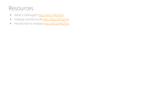 Resources
 What is HDInsight? http://bit.ly/1WpS0at
 Hadoop and Microsoft http://bit.ly/20Cg2hA
 Introduction to Hadoop http://bit.ly/1WpTstq
 