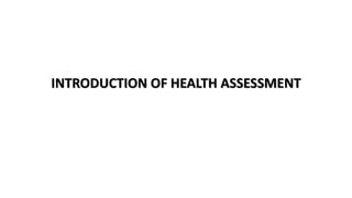 INTRODUCTION OF HEALTH ASSESSMENT
 