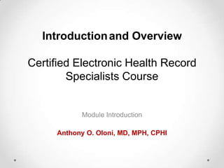 Introduction and Overview

Certified Electronic Health Record
Specialists Course

Module Introduction

Anthony O. Oloni, MD, MPH, CPHI

 
