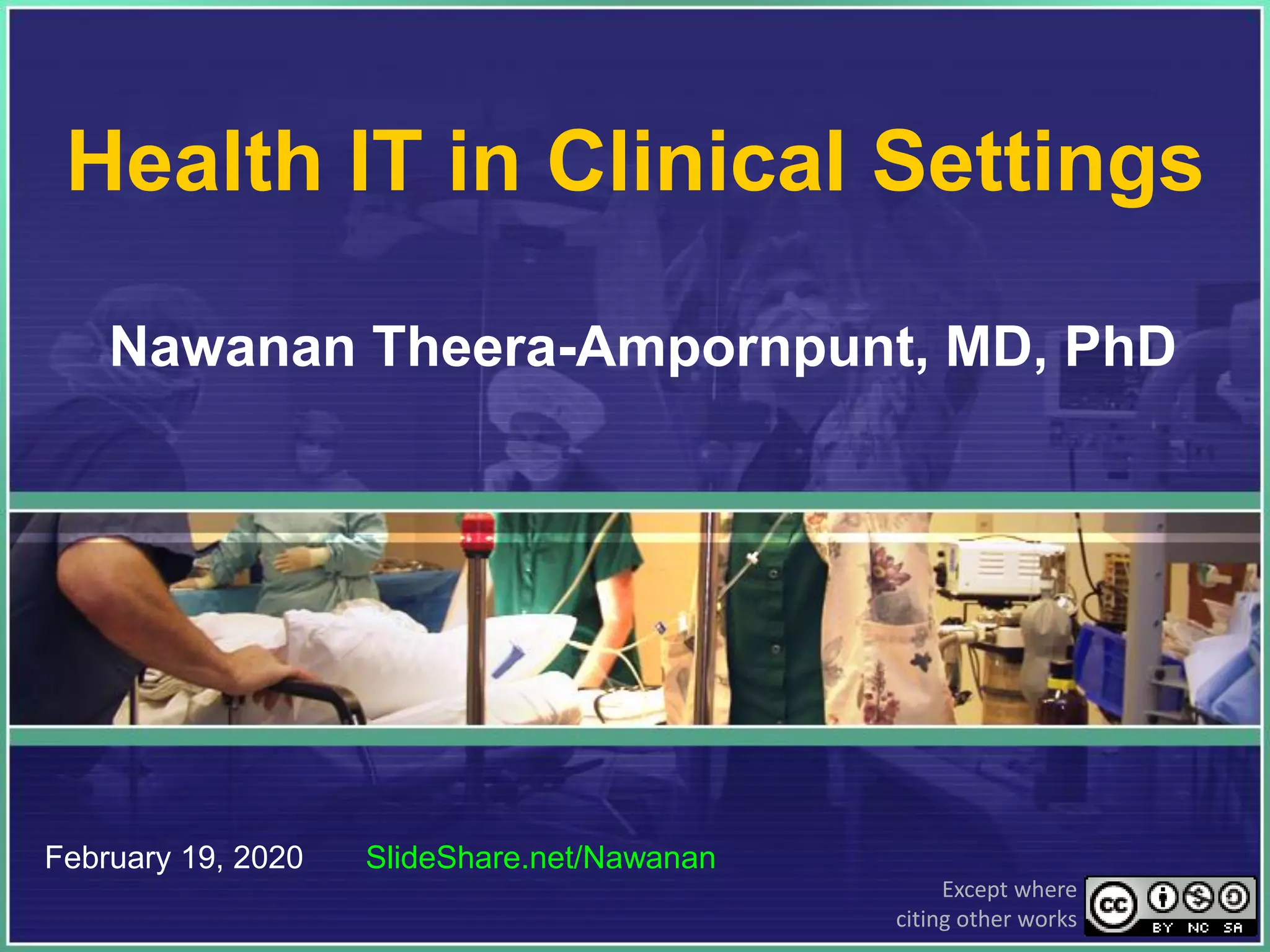Health IT in Clinical Settings
Nawanan Theera-Ampornpunt, MD, PhD
February 19, 2020 SlideShare.net/Nawanan
Except where
citing other works
 
