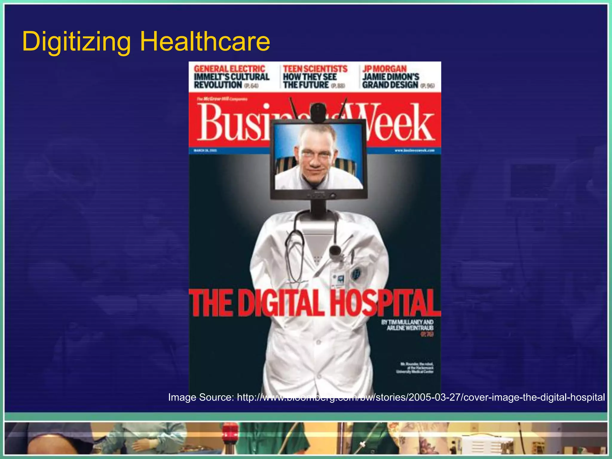 Image Source: http://www.bloomberg.com/bw/stories/2005-03-27/cover-image-the-digital-hospital
Digitizing Healthcare
 