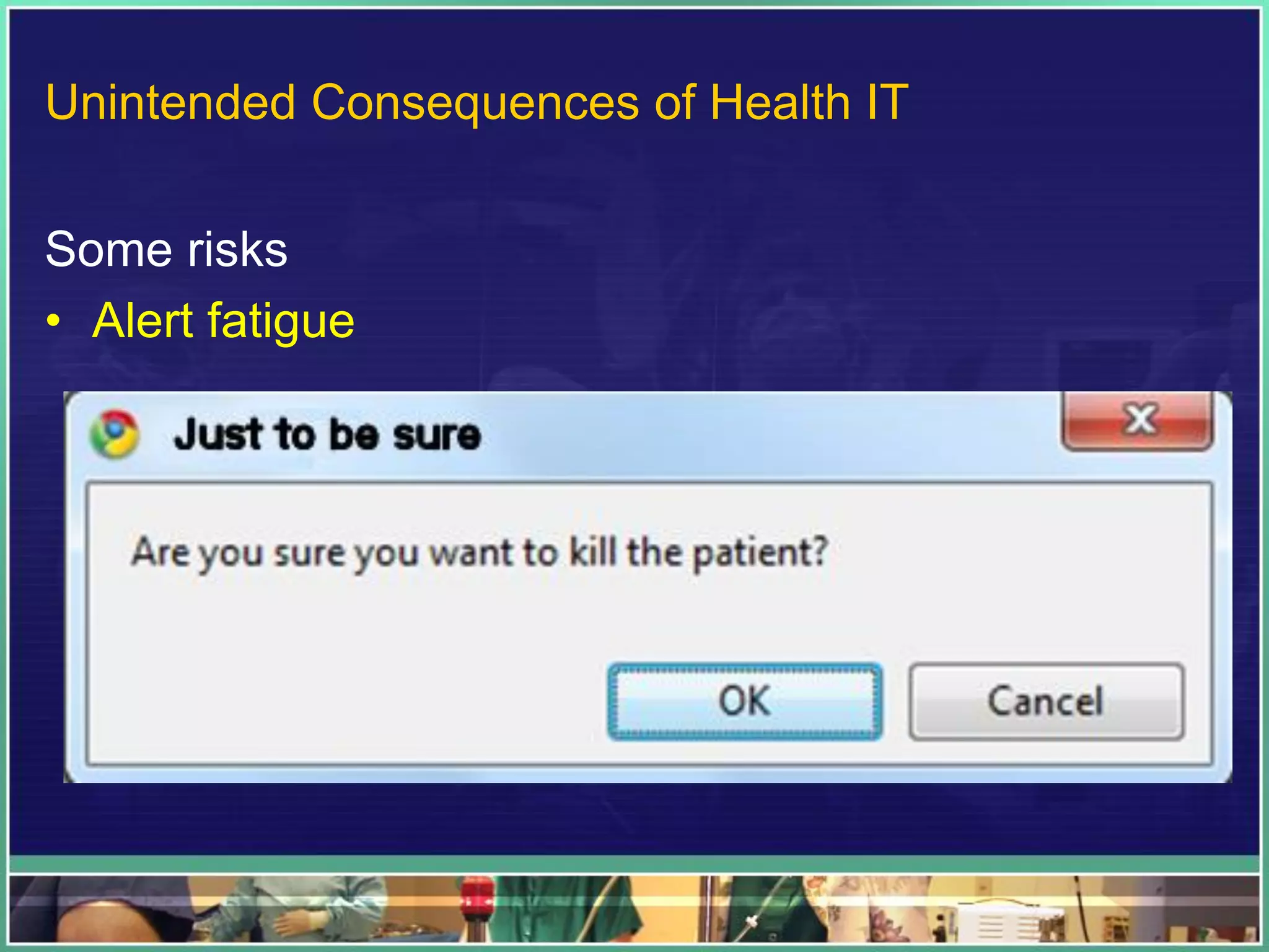 Some risks
• Alert fatigue
Unintended Consequences of Health IT
 