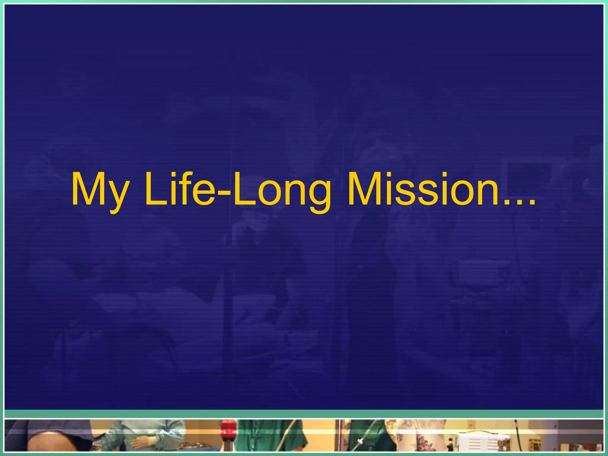 My Life-Long Mission...
 