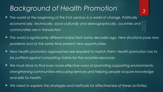 Background of Health Promotion
 The world at the beginning of the 21st century is a world of change. Politically
economic...