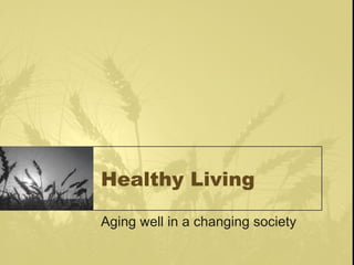 Healthy Living Aging well in a changing society 