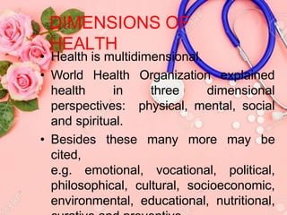 PHYSICAL
DIMENSION
• Physical dimension views health form
physiological perspective.
• It conceptualizes health that as
bi...