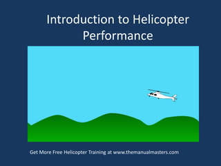 Introduction to Helicopter
            Performance




Get More Free Helicopter Training at www.themanualmasters.com
 