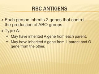  Each person inherits 2 genes that control
the production of ABO groups.
 Type A:


May have inherited A gene from each parent.
May have inherited A gene from 1 parent and O
gene from the other.
 