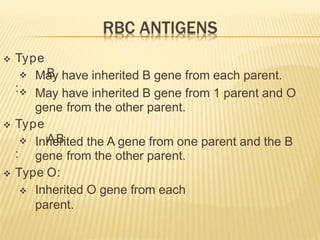  Type
B
:


May have inherited B gene from each parent.
May have inherited B gene from 1 parent and O
gene from the other parent.
 Type
AB
:
 Inherited the A gene from one parent and the B
gene from the other parent.
 Type O:
 Inherited O gene from each
parent.
 