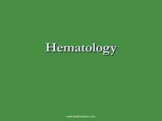 Hematology
Hematology
www.freelivedoctor.com
 