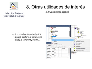 8. Otras utilidades de interés
8.3 Optimetrics section
o It is possible to optimize the
circuit, perform a parametric
study, a sensitivity study,…
 