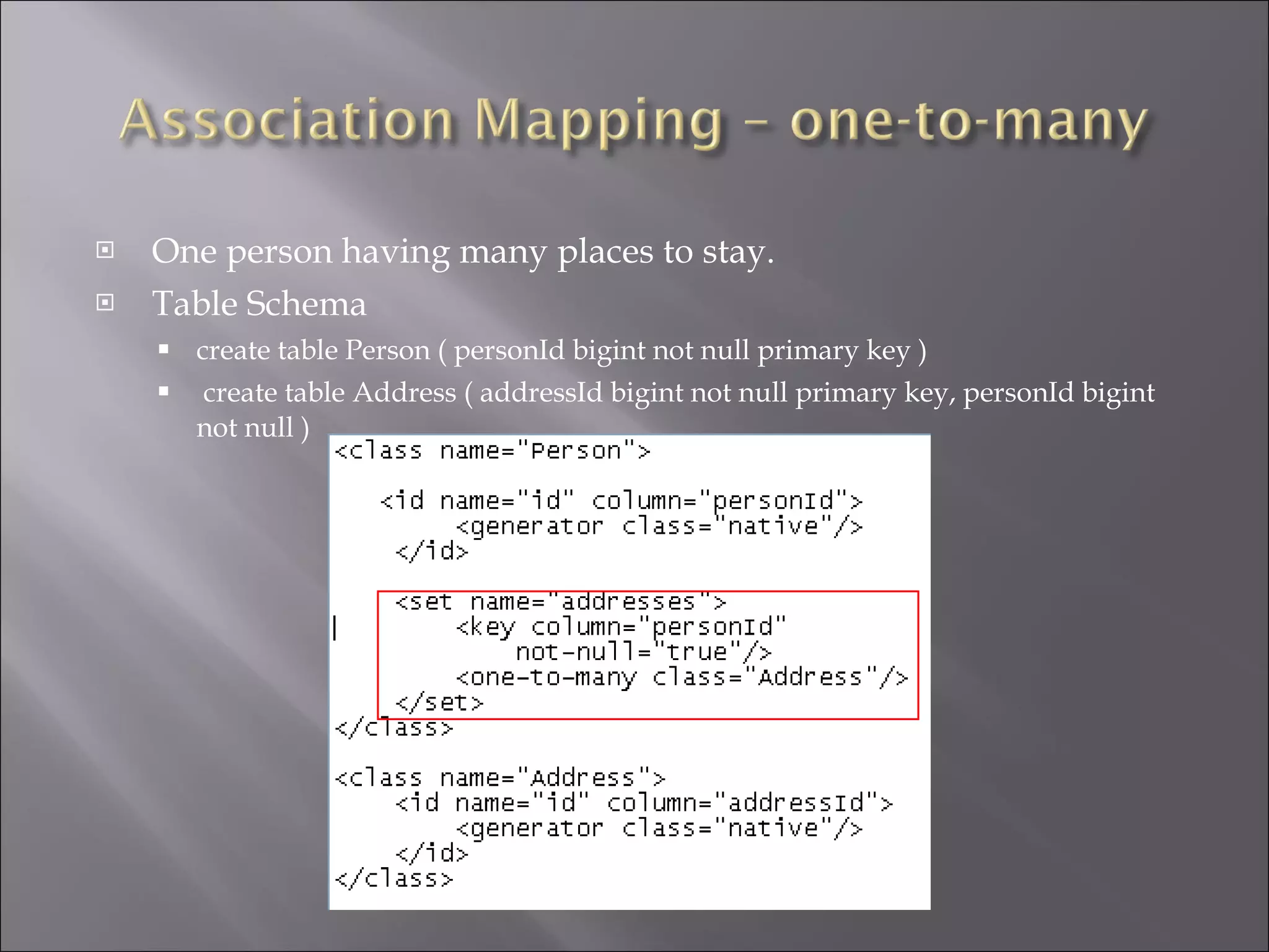 One person having many places to stay. Table Schema  create table Person ( personId bigint not null primary key ) create table Address ( addressId bigint not null primary key, personId bigint not null )  