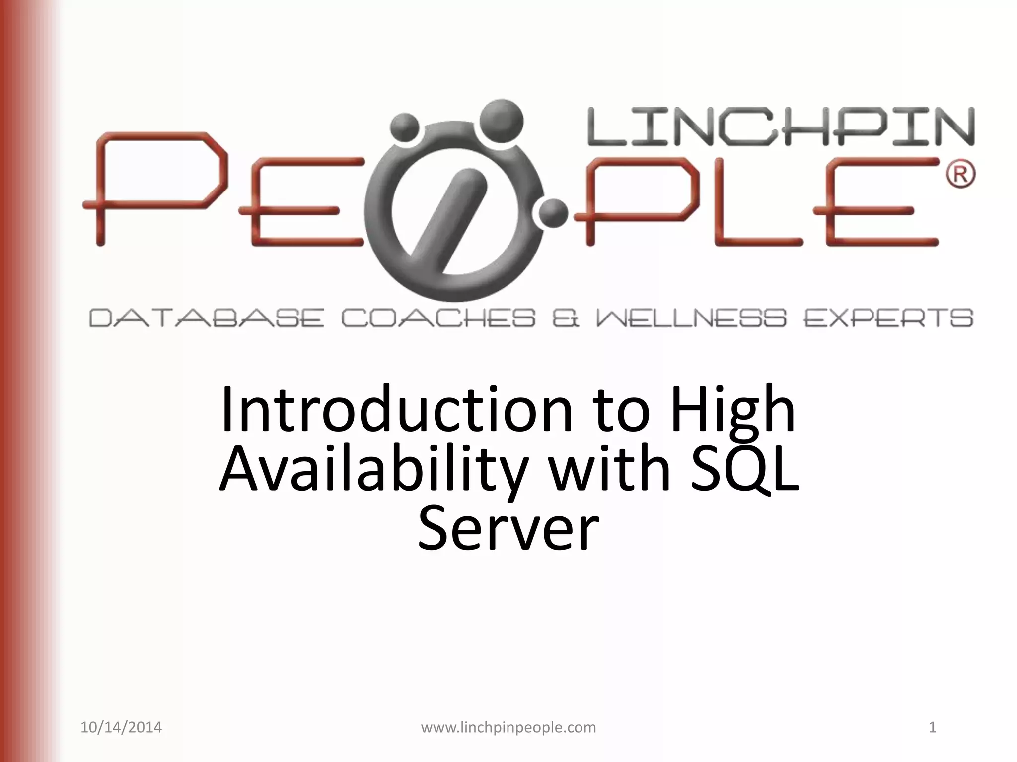 Introduction to High Availability with SQL Server 10/14/2014 www.linchpinpeople.com 1 