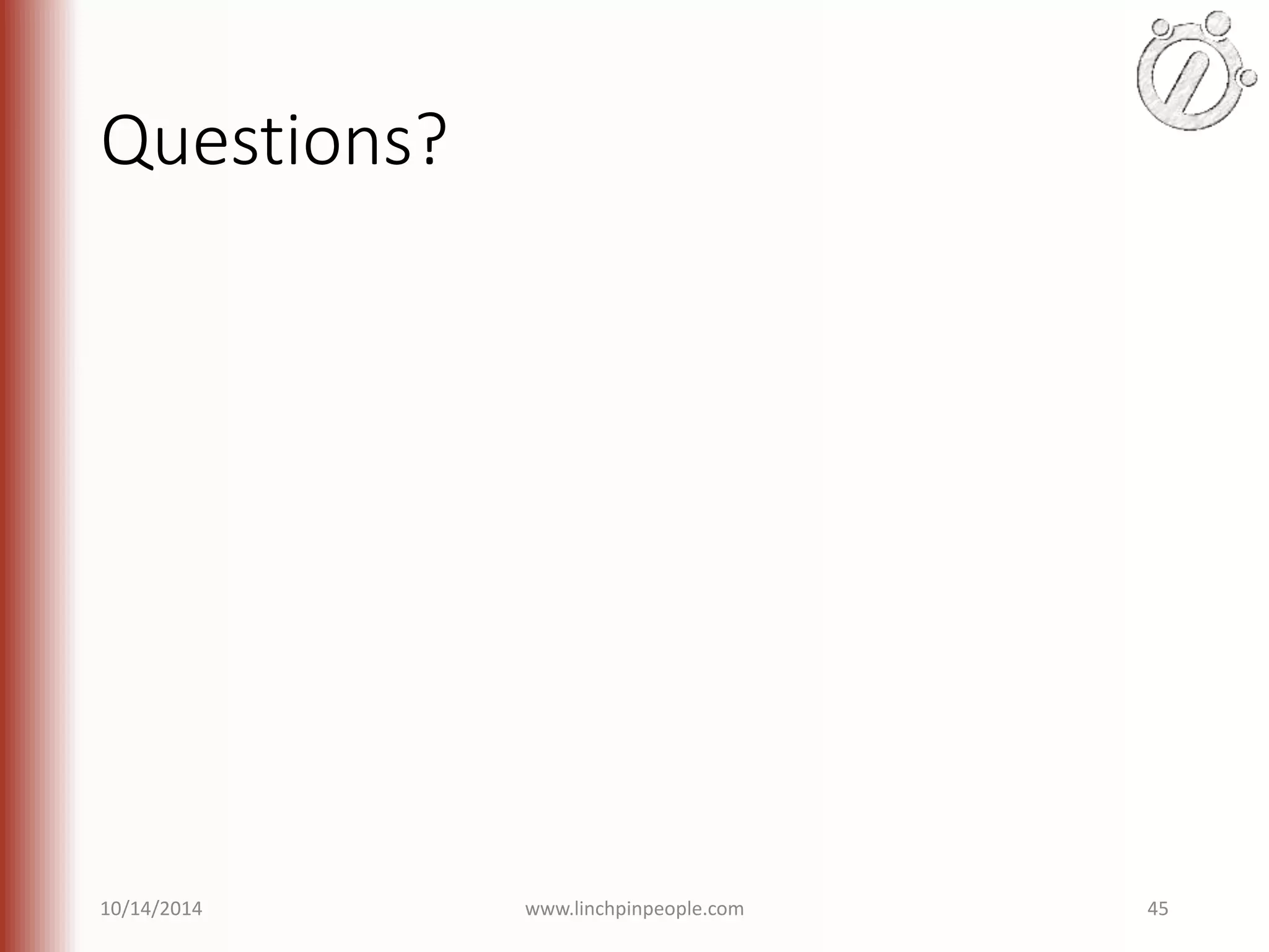 Questions? 10/14/2014 www.linchpinpeople.com 45 