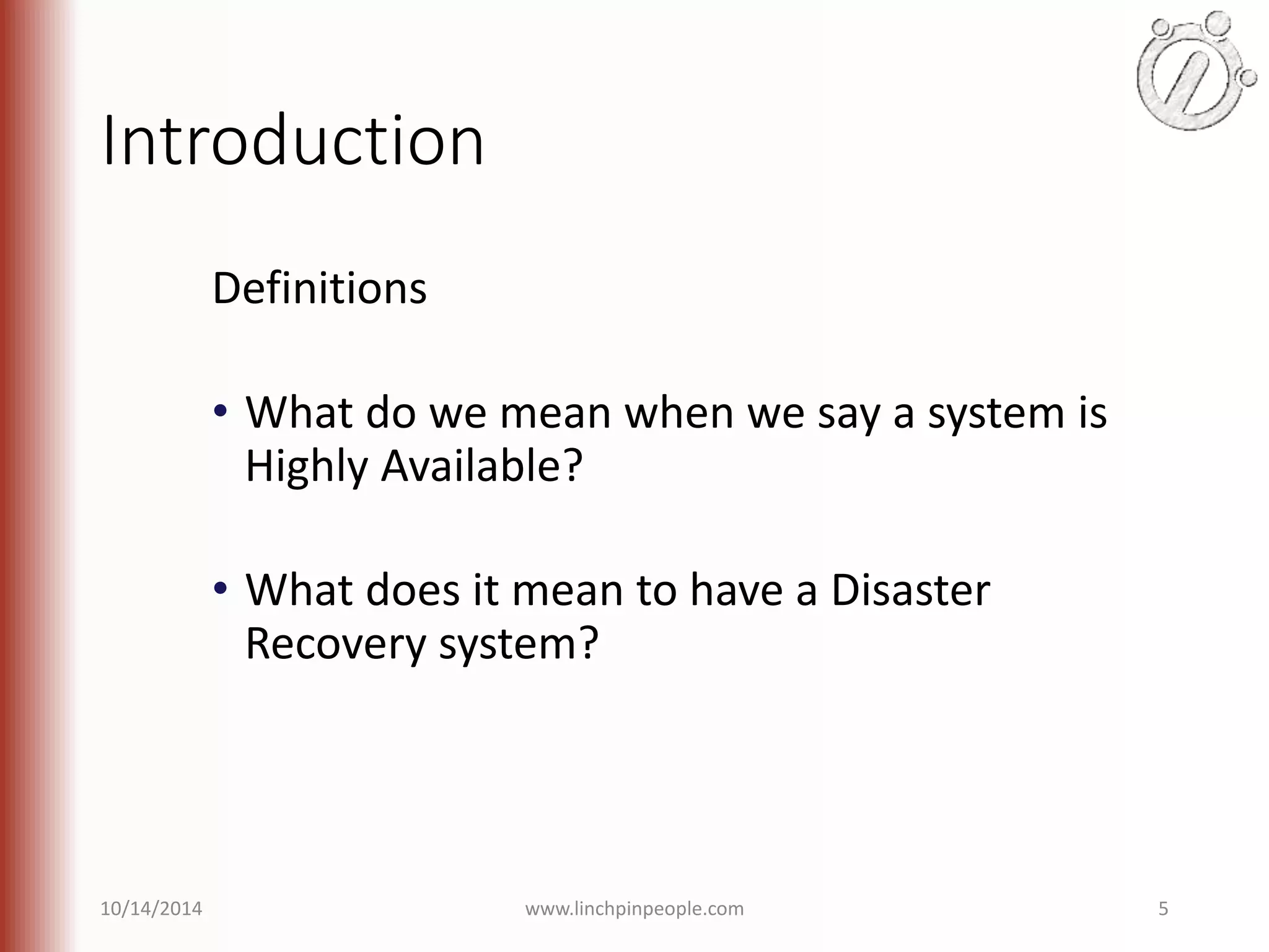 Introduction Definitions • What do we mean when we say a system is Highly Available? • What does it mean to have a Disaster Recovery system? 10/14/2014 www.linchpinpeople.com 5 
