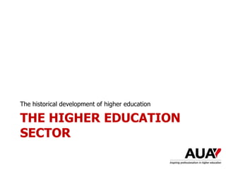 THE HIGHER EDUCATION
SECTOR
The historical development of higher education
 