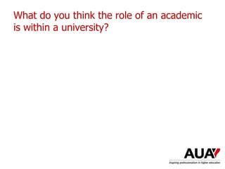 What do you think the role of an academic
is within a university?
 