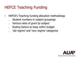 HEFCE Teaching Funding
• HEFCE’s Teaching funding allocation methodology
₋ Student numbers in subject groupings
₋ Various rates of grant by subject
₋ Scaling factors to keep within budget
₋ ‘old regime’ and ‘new regime’ categories
 