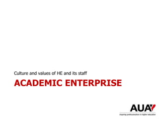 ACADEMIC ENTERPRISE
Culture and values of HE and its staff
 