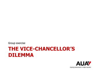 THE VICE-CHANCELLOR’S
DILEMMA
Group exercise
 