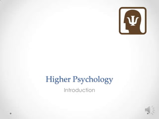 Higher Psychology
Introduction
 