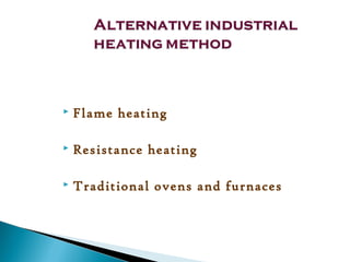  Flame heating
 Resistance heating
 Traditional ovens and furnaces
 