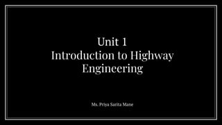 Unit 1
Introduction to Highway
Engineering
Ms. Priya Sarita Mane
 
