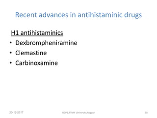Recent advances in antihistaminic drugs
H1 antihistaminics
• Dexbrompheniramine
• Clemastine
• Carbinoxamine
20-12-2017 UDPS,RTMN University,Nagpur 30
 