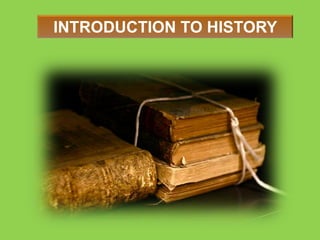 INTRODUCTION TO HISTORY
 