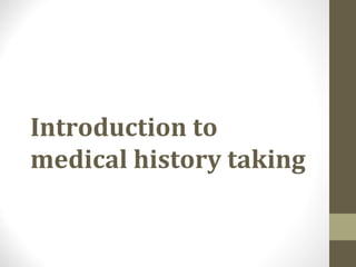 Introduction to
medical history taking
 
