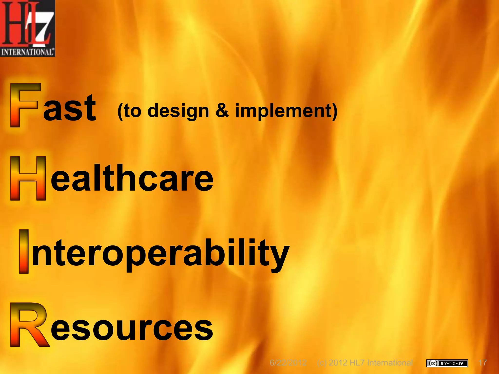ast   (to design & implement)


 ealthcare
nteroperability
 esources
                     6/22/2012   (c) 2012 HL7 International   17
 